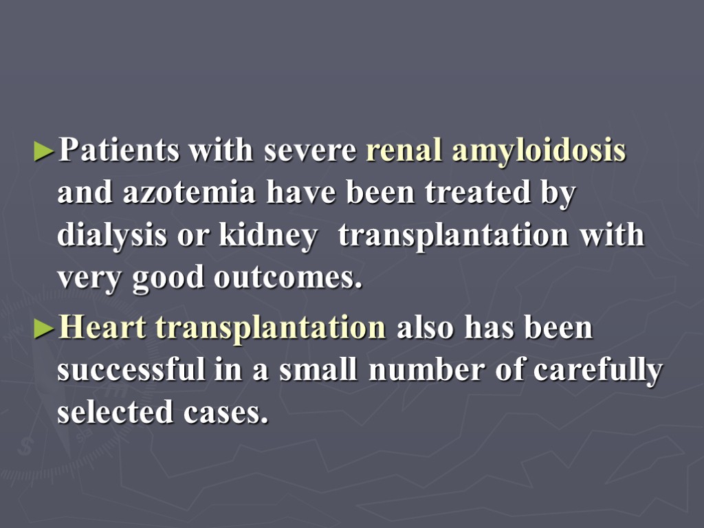 Patients with severe renal amyloidosis and azotemia have been treated by dialysis or kidney